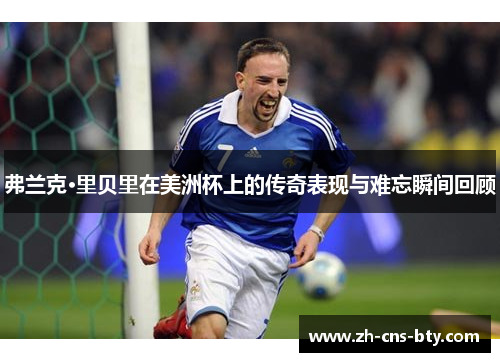 弗兰克·里贝里在美洲杯上的传奇表现与难忘瞬间回顾