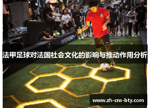 法甲足球对法国社会文化的影响与推动作用分析