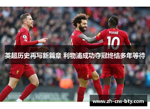英超历史再写新篇章 利物浦成功夺冠终结多年等待