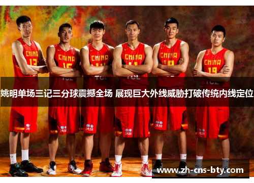 姚明单场三记三分球震撼全场 展现巨大外线威胁打破传统内线定位