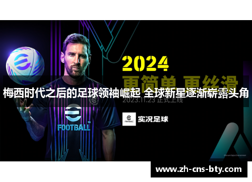 梅西时代之后的足球领袖崛起 全球新星逐渐崭露头角 梅西时代之后的足球领袖崛起 全球新星逐渐崭露头角