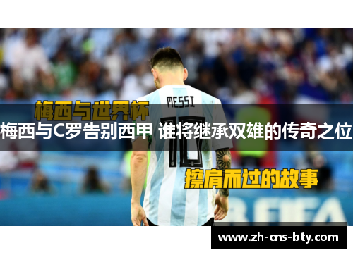 梅西与C罗告别西甲 谁将继承双雄的传奇之位 梅西与C罗告别西甲 谁将继承双雄的传奇之位