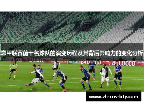 意甲联赛前十名球队的演变历程及其背后影响力的变化分析 意甲联赛前十名球队的演变历程及其背后影响力的变化分析