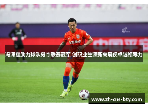 冯潇霆助力球队勇夺联赛冠军 创职业生涯新高展现卓越领导力