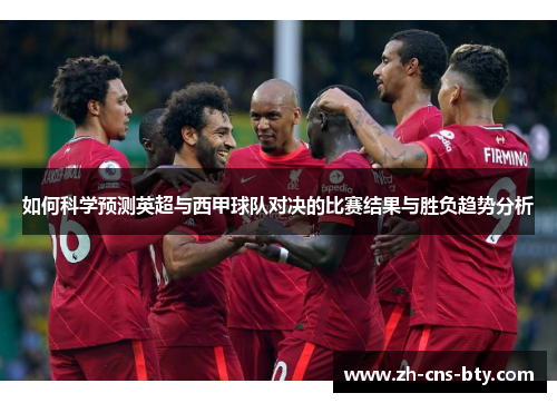 如何科学预测英超与西甲球队对决的比赛结果与胜负趋势分析