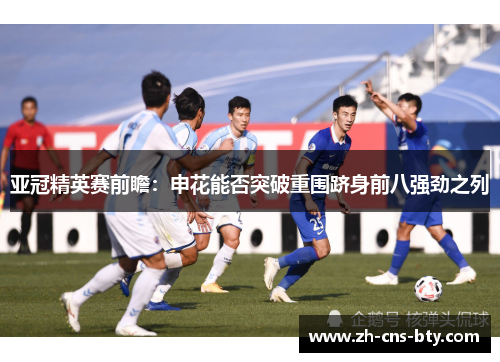 亚冠精英赛前瞻：申花能否突破重围跻身前八强劲之列