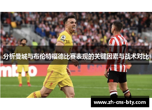 分析曼城与布伦特福德比赛表现的关键因素与战术对比