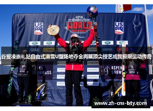 谷爱凌崇礼站自由式滑雪U型场地夺金再展顶尖技艺成就极限运动传奇
