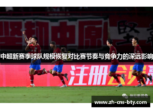 中超新赛季球队规模恢复对比赛节奏与竞争力的深远影响