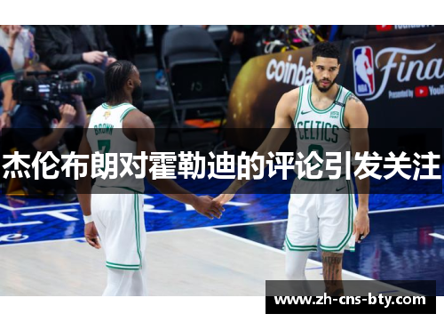 杰伦布朗对霍勒迪的评论引发关注 杰伦布朗对霍勒迪的评论引发关注