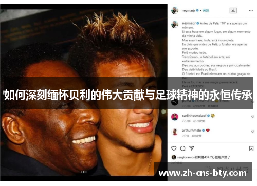如何深刻缅怀贝利的伟大贡献与足球精神的永恒传承 如何深刻缅怀贝利的伟大贡献与足球精神的永恒传承