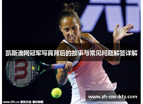 凯斯澳网冠军写真背后的故事与常见问题解答详解
