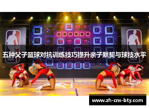 五种父子篮球对抗训练技巧提升亲子默契与球技水平