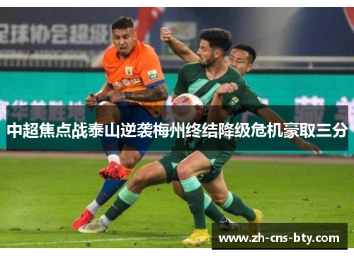 中超焦点战泰山逆袭梅州终结降级危机豪取三分