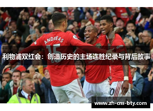 利物浦双红会:创造历史的主场连胜纪录与背后故事 利物浦双红会:创造历史的主场连胜纪录与背后故事