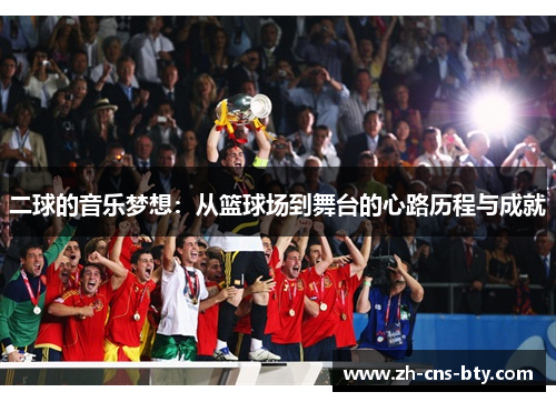 二球的音乐梦想:从篮球场到舞台的心路历程与成就 二球的音乐梦想:从篮球场到舞台的心路历程与成就