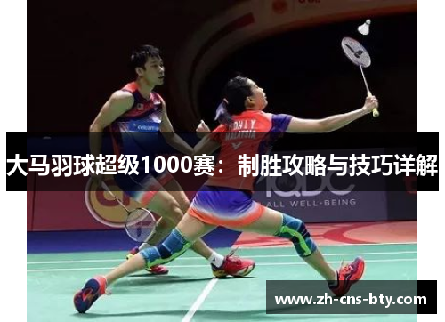 大马羽球超级1000赛:制胜攻略与技巧详解 大马羽球超级1000赛:制胜攻略与技巧详解