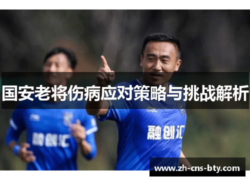 国安老将伤病应对策略与挑战解析