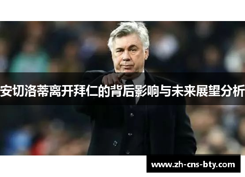 安切洛蒂离开拜仁的背后影响与未来展望分析