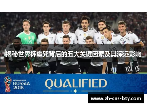 揭秘世界杯魔咒背后的五大关键因素及其深远影响 揭秘世界杯魔咒背后的五大关键因素及其深远影响