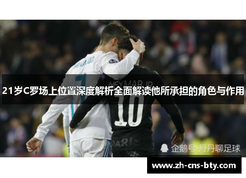 21岁C罗场上位置深度解析全面解读他所承担的角色与作用 21岁C罗场上位置深度解析全面解读他所承担的角色与作用