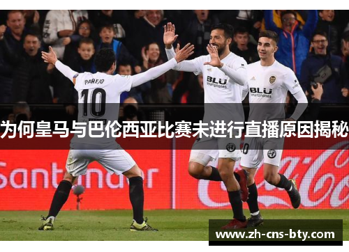 为何皇马与巴伦西亚比赛未进行直播原因揭秘