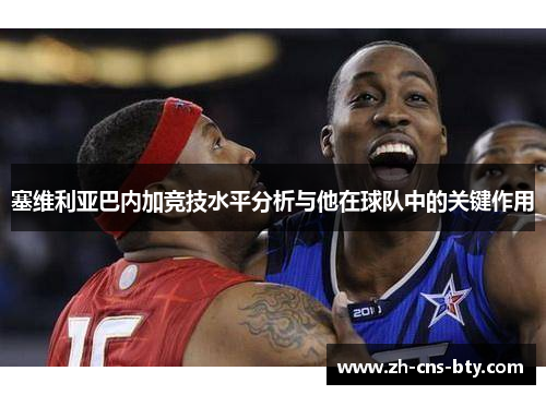 塞维利亚巴内加竞技水平分析与他在球队中的关键作用 塞维利亚巴内加竞技水平分析与他在球队中的关键作用