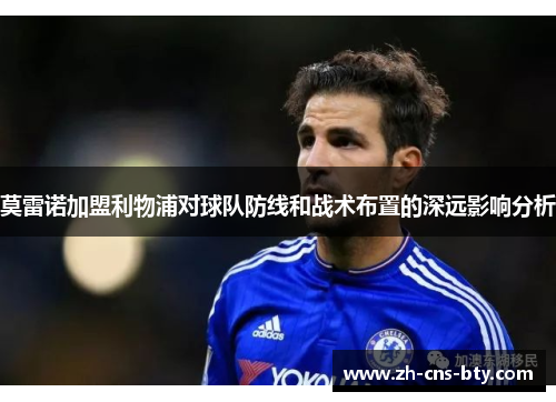 莫雷诺加盟利物浦对球队防线和战术布置的深远影响分析