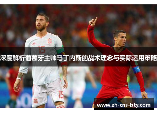 深度解析葡萄牙主帅马丁内斯的战术理念与实际运用策略