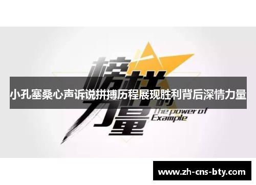 小孔塞桑心声诉说拼搏历程展现胜利背后深情力量 小孔塞桑心声诉说拼搏历程展现胜利背后深情力量