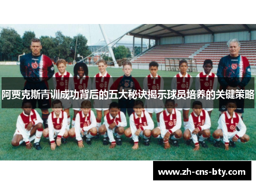 阿贾克斯青训成功背后的五大秘诀揭示球员培养的关键策略