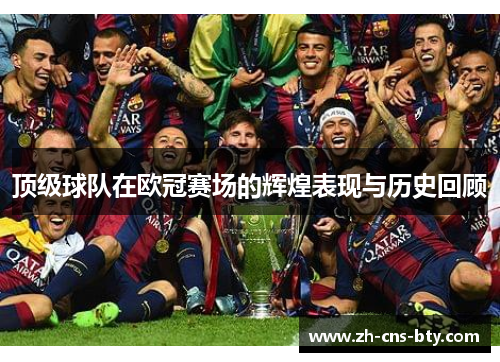 顶级球队在欧冠赛场的辉煌表现与历史回顾
