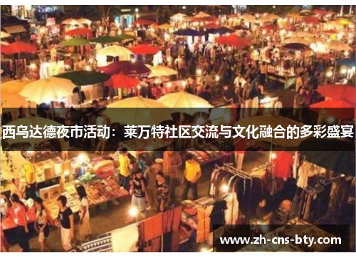 西乌达德夜市活动：莱万特社区交流与文化融合的多彩盛宴