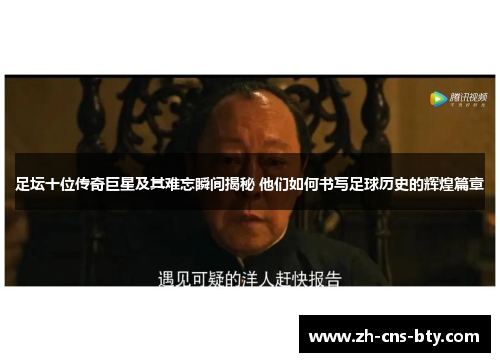 足坛十位传奇巨星及其难忘瞬间揭秘 他们如何书写足球历史的辉煌篇章 足坛十位传奇巨星及其难忘瞬间揭秘 他们如何书写足球历史的辉煌篇章