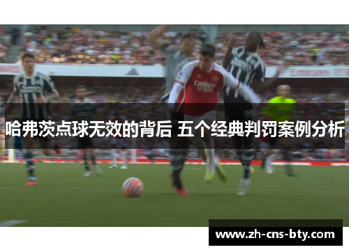 哈弗茨点球无效的背后 五个经典判罚案例分析