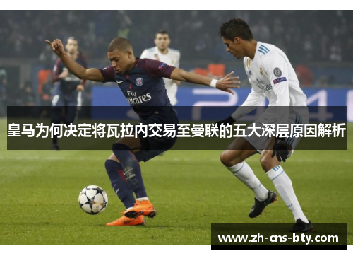 皇马为何决定将瓦拉内交易至曼联的五大深层原因解析