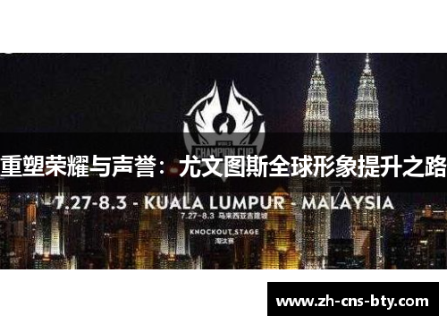 重塑荣耀与声誉:尤文图斯全球形象提升之路 重塑荣耀与声誉:尤文图斯全球形象提升之路