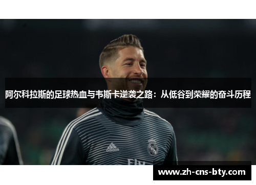 阿尔科拉斯的足球热血与韦斯卡逆袭之路：从低谷到荣耀的奋斗历程