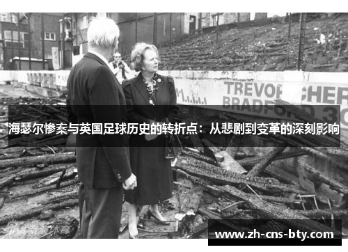 海瑟尔惨案与英国足球历史的转折点：从悲剧到变革的深刻影响